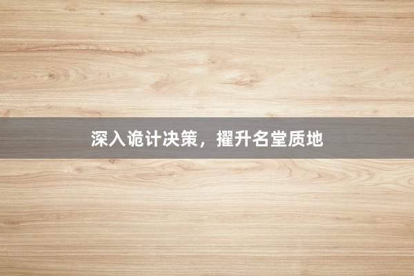 深入诡计决策,擢升名堂质地